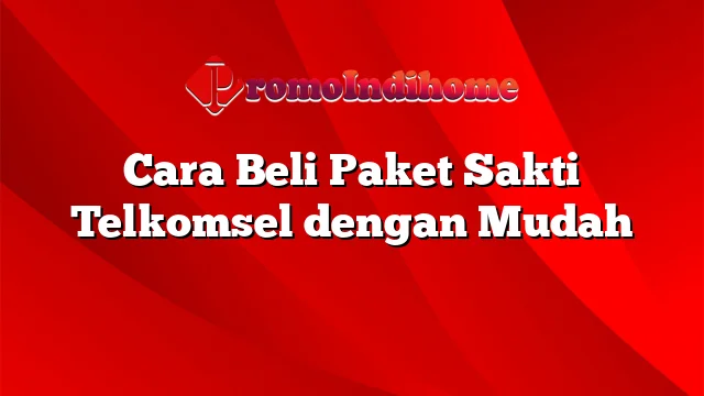 Cara Beli Paket Sakti Telkomsel dengan Mudah