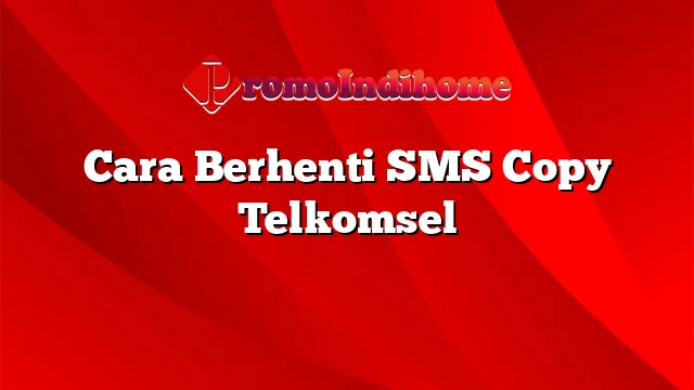 Cara Berhenti SMS Copy Telkomsel