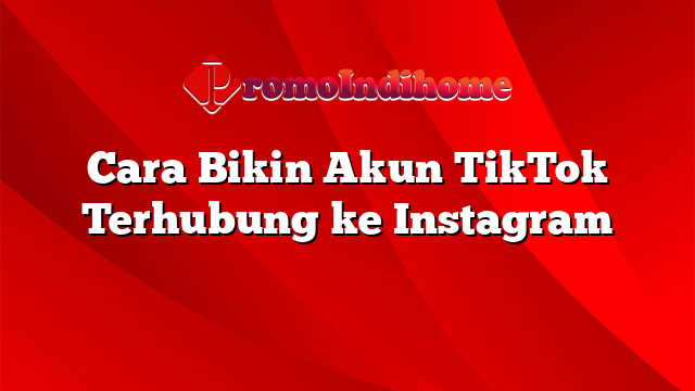 Cara Bikin Akun TikTok Terhubung ke Instagram