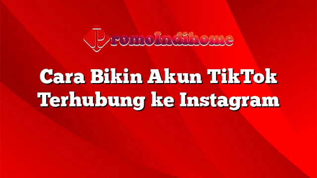 Cara Bikin Akun TikTok Terhubung ke Instagram