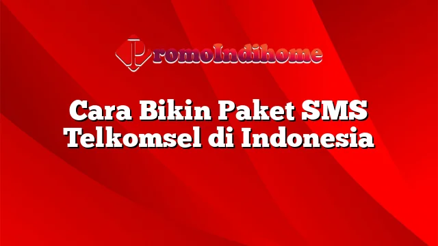 Cara Bikin Paket SMS Telkomsel di Indonesia