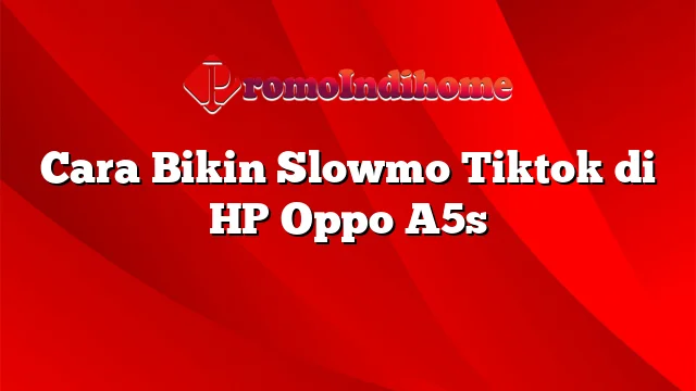 Cara Bikin Slowmo Tiktok di HP Oppo A5s