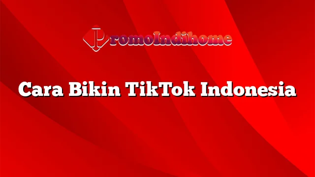 Cara Bikin TikTok Indonesia