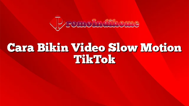 Cara Bikin Video Slow Motion TikTok
