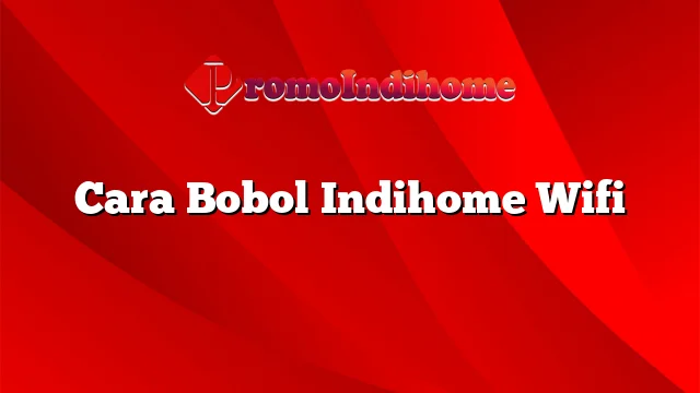 Cara Bobol Indihome Wifi