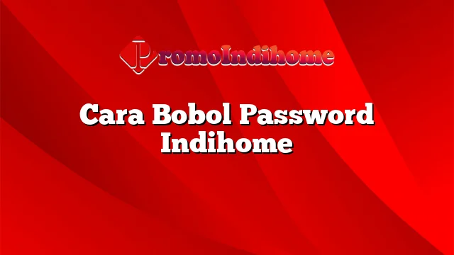 Cara Bobol Password Indihome