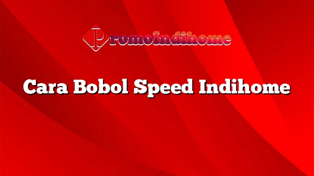 Cara Bobol Speed Indihome