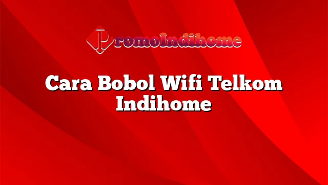 Cara Bobol Wifi Telkom Indihome