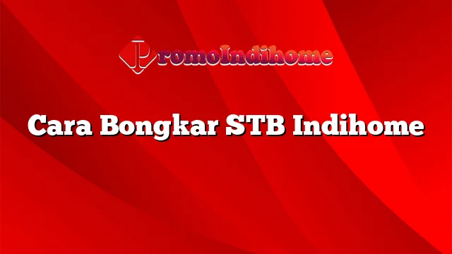 Cara Bongkar STB Indihome