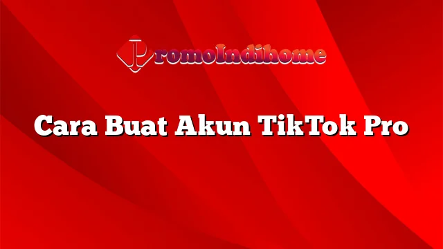 Cara Buat Akun TikTok Pro