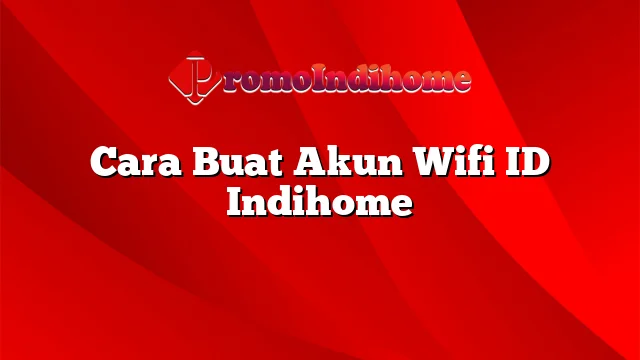 Cara Buat Akun Wifi ID Indihome