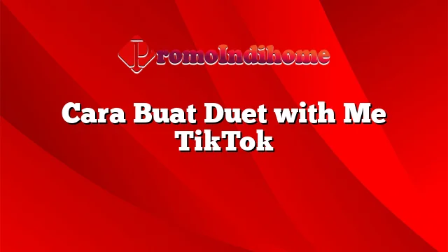 Cara Buat Duet with Me TikTok