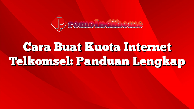 Cara Buat Kuota Internet Telkomsel: Panduan Lengkap