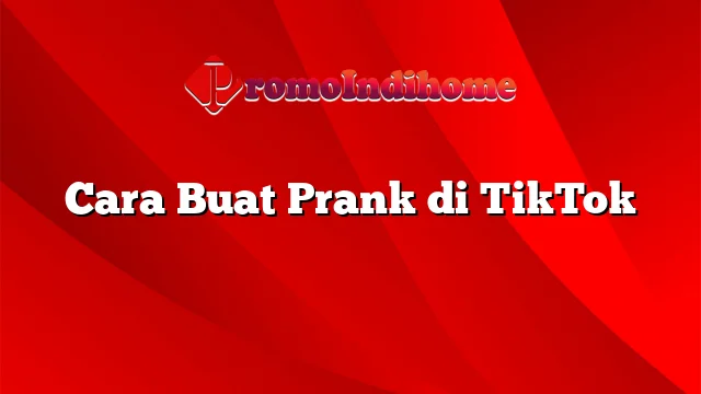 Cara Buat Prank di TikTok