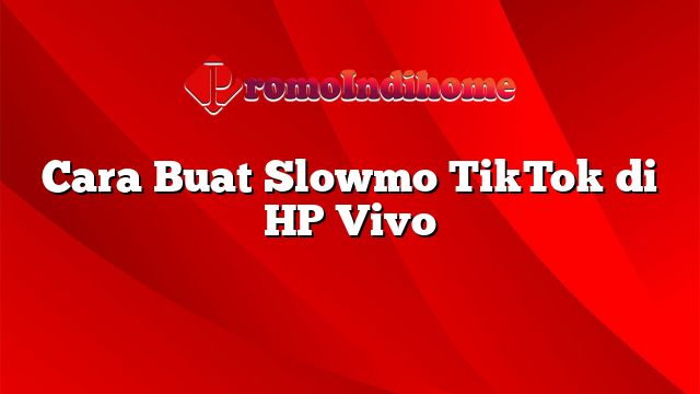 Cara Buat Slowmo TikTok di HP Vivo