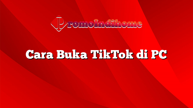 Cara Buka TikTok di PC