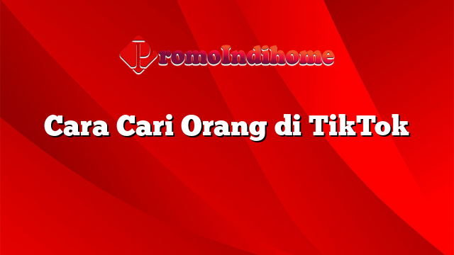 Cara Cari Orang di TikTok