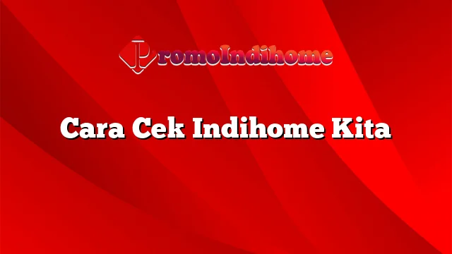 Cara Cek Indihome Kita