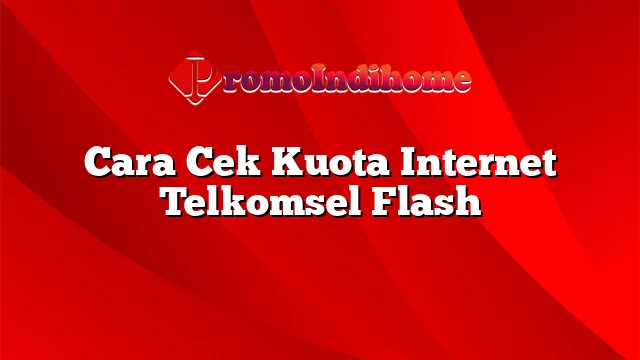 Cara Cek Kuota Internet Telkomsel Flash
