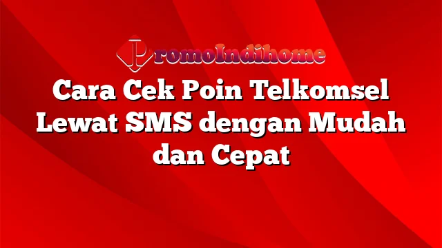 Cara Cek Poin Telkomsel Lewat SMS dengan Mudah dan Cepat