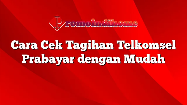 Cara Cek Tagihan Telkomsel Prabayar dengan Mudah