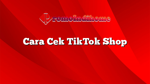 Cara Cek TikTok Shop