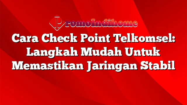 Cara Check Point Telkomsel: Langkah Mudah Untuk Memastikan Jaringan Stabil