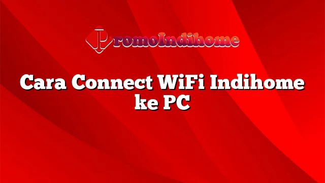 Cara Connect WiFi Indihome ke PC