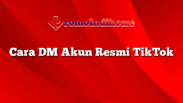 Cara DM Akun Resmi TikTok