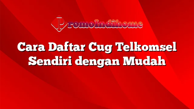 Cara Daftar Cug Telkomsel Sendiri dengan Mudah