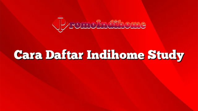 Cara Daftar Indihome Study