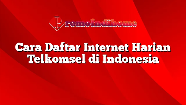 Cara Daftar Internet Harian Telkomsel di Indonesia