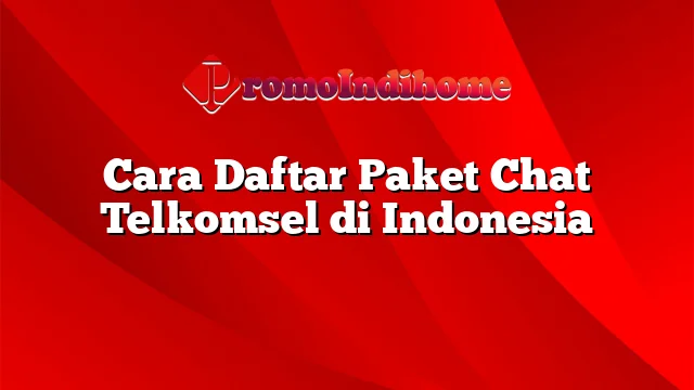 Cara Daftar Paket Chat Telkomsel di Indonesia