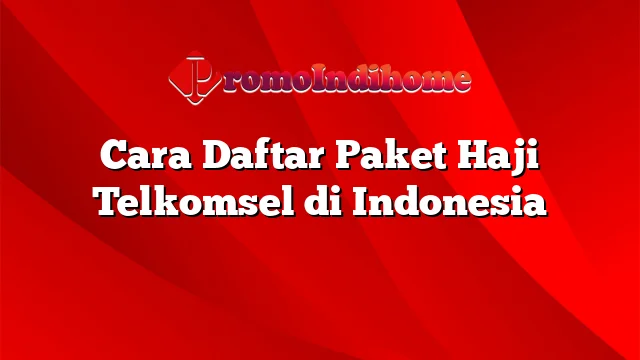 Cara Daftar Paket Haji Telkomsel di Indonesia
