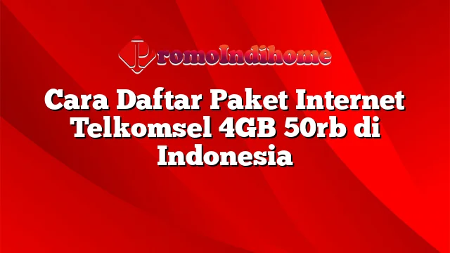 Cara Daftar Paket Internet Telkomsel 4GB 50rb di Indonesia