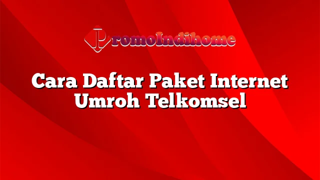 Cara Daftar Paket Internet Umroh Telkomsel