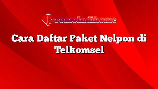 Cara Daftar Paket Nelpon di Telkomsel