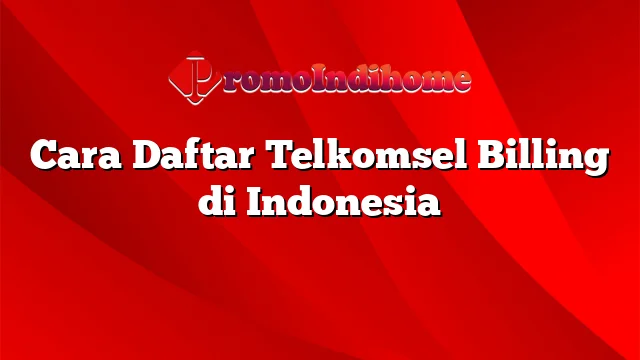 Cara Daftar Telkomsel Billing di Indonesia