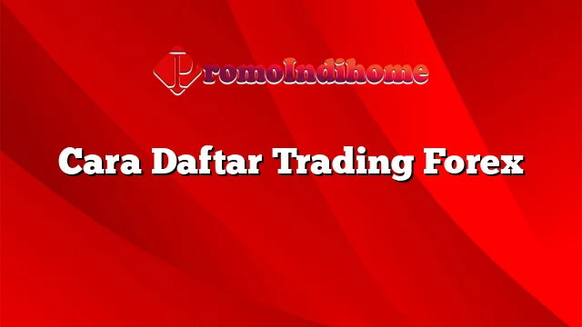 Cara Daftar Trading Forex