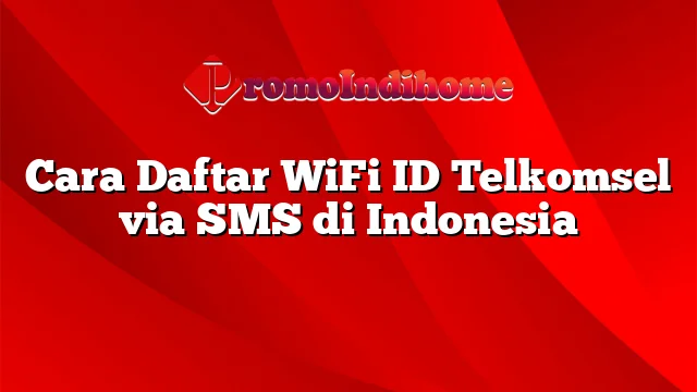 Cara Daftar WiFi ID Telkomsel via SMS di Indonesia