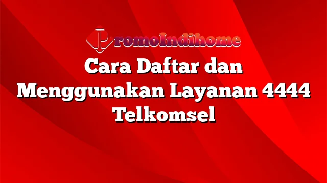 Cara Daftar dan Menggunakan Layanan 4444 Telkomsel