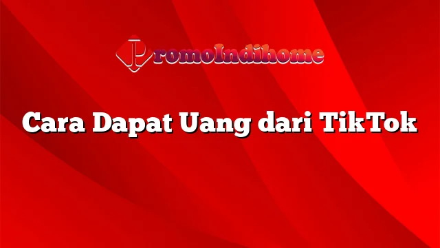 Cara Dapat Uang dari TikTok