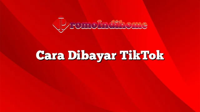 Cara Dibayar TikTok