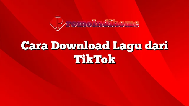 Cara Download Lagu dari TikTok