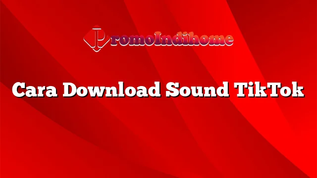 Cara Download Sound TikTok