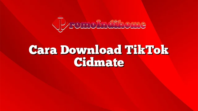 Cara Download TikTok Cidmate