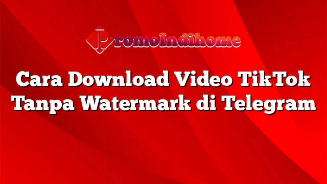 Cara Download Video TikTok Tanpa Watermark di Telegram