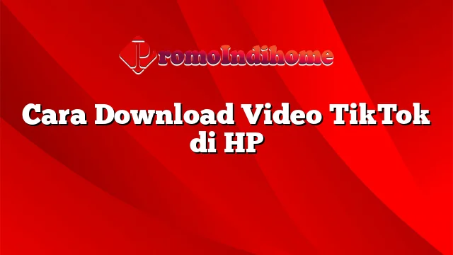 Cara Download Video TikTok di HP