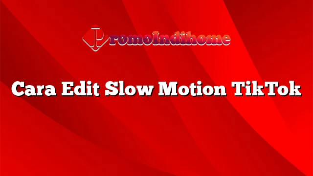 Cara Edit Slow Motion TikTok