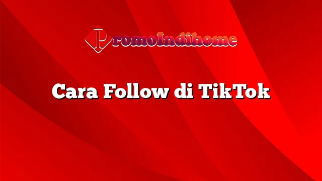 Cara Follow di TikTok